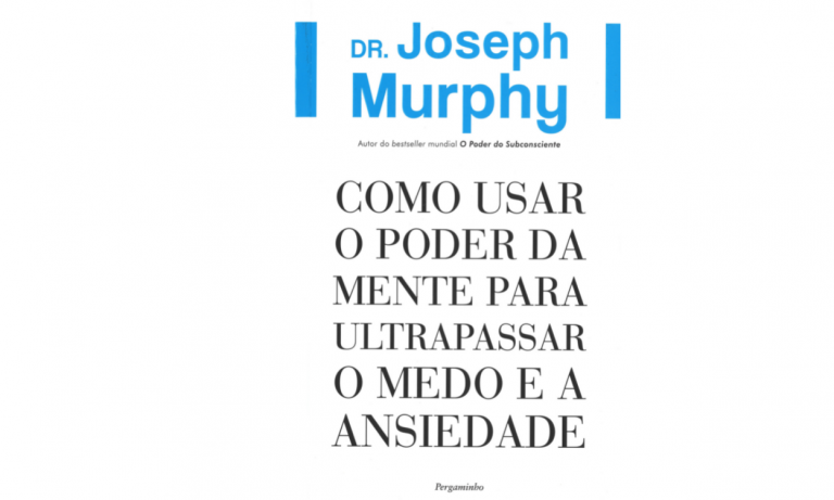 Joseph Murpy - "COMO USAR O PODER DA MENTE PARA ULTRAPASSAR O MEDO E A ANSIEDADE"
